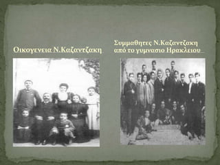 Οικογενεια Ν.Καζαντζακη
Συμμαθητες Ν.Καζαντζακη
από το γυμνασιο Ηρακλειου
 