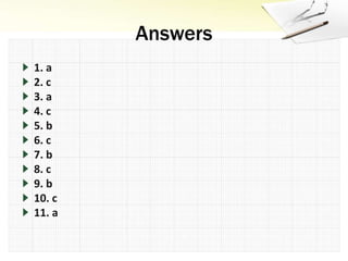 1. a
2. c
3. a
4. c
5. b
6. c
7. b
8. c
9. b
10. c
11. a
 