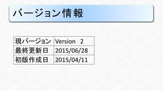 バージョン情報
現バージョン Version 2
最終更新日 2015/06/28
初版作成日 2015/04/11
 
