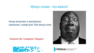 Когда включают в рекламную
кампанию “шкаф-купе” без минус-слов
Минус-слова - это важно!
Опасно! Не “сливайте” бюджет
 