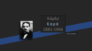 Κάρλο
Καρά
1881-1966
Ιταλός ζωγράφος
 