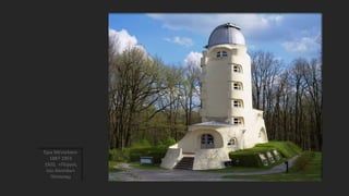 Έρικ Μέντελσον
1887-1953
1920, «Πύργος
του Αϊνστάιν»
Πότσνταμ
 