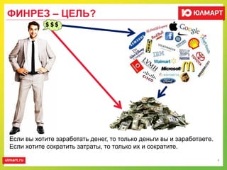 4
Если вы хотите заработать денег, то только деньги вы и заработаете.
Если хотите сократить затраты, то только их и сократите.
ФИНРЕЗ – ЦЕЛЬ?
 