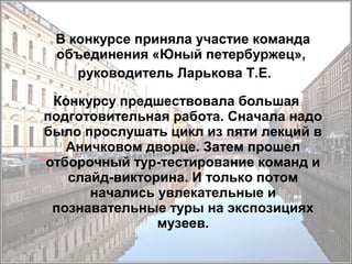 В конкурсе приняла участие команда
объединения «Юный петербуржец»,
руководитель Ларькова Т.Е.
Конкурсу предшествовала боль...