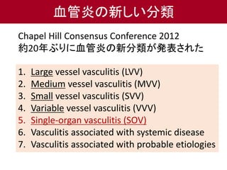 血管炎の新しい分類
1. Large vessel vasculitis (LVV)
2. Medium vessel vasculitis (MVV)
3. Small vessel vasculitis (SVV)
4. Variable ...