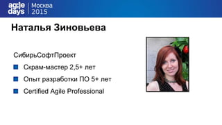 Наталья Зиновьева
СибирьСофтПроект
Скрам-мастер 2,5+ лет
Опыт разработки ПО 5+ лет
Certified Agile Professional
 