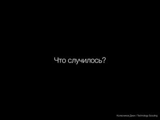 Что случилось?
Колесников Джин / Technology Scouting
 