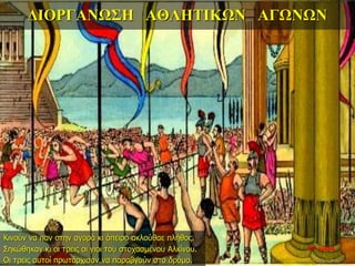 ΔΙΟΡΓΑΝΩΣΗ ΑΘΛΗΤΙΚΩΝ ΑΓΩΝΩΝ
Κινούν να παν στην αγορά κι άπειρο ακλούθαε πλήθος.
Σηκώθηκαν κι οι τρεις οι γιοι του στοχασμένου Αλκίνου.
Οι τρεις αυτοί πρωτάρχισαν να παραβγούν στο δρόμο.
33η ημέρα
 