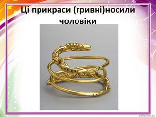Ці прикраси (гривні)носили
чоловіки
 