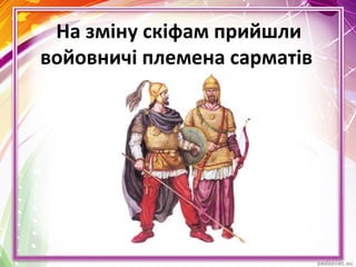 На зміну скіфам прийшли
войовничі племена сарматів
 