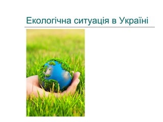 Екологічна ситуація в Україні
 