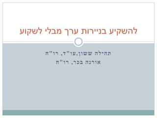 ‫ששון‬ ‫תהילה‬,‫עו‬"‫ד‬,‫רו‬"‫ח‬
‫בכר‬ ‫אורנה‬,‫רו‬"‫ח‬
‫לשקוע‬ ‫מבלי‬ ‫ערך‬ ‫בניירות‬ ‫להשקיע‬
 