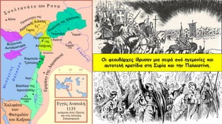 Οι φεουδάρχες ίδρυσαν μια σειρά από ηγεμονίες και
αυτοτελή κρατίδια στη Συρία και την Παλαιστίνη.
 