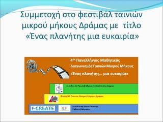 Συμμετοχή στο φεστιβάλ ταινιών
μικρού μήκους Δράμας με τίτλο
«Ένας πλανήτης μια ευκαιρία»
 