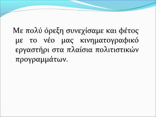 Με πολύ όρεξη συνεχίσαμε και φέτος
με το νέο μας κινηματογραφικό
εργαστήρι στα πλαίσια πολιτιστικών
προγραμμάτων.
 