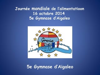 5e Gymnase d’Aigaleo
Journée mondiale de l’alimentatioon
16 octobre 2014
5e Gymnase d’Aigaleo
 