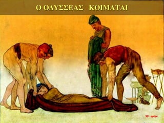 Ο ΟΔΥΣΣΕΑΣ ΚΟΙΜΑΤΑΙ
35η ημέρα
 