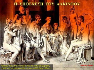 Η ΥΠΟΣΧΕΣΗ ΤΟΥ ΑΛΚΙΝΟΟΥ
«Θαρρώ πως στην πατρίδα σου πια πίσω θα γυρίσεις,
χωρίς πια να τυραγνιστείς, αν και πολλά έχεις πάθει.»
νύχτα 34ης ημέρας
 