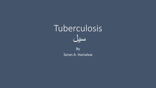 Tuberculosis
‫سيل‬
By
Soran A. Hamalaw
 