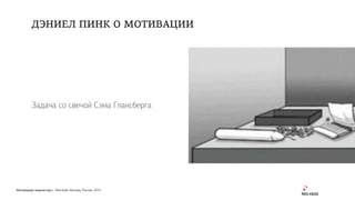 Мотивация творчества | Red Keds Москва, Россия, 2015
Задача со свечой Сэма Глаксберга
ДЭНИЕЛ ПИНК О МОТИВАЦИИ
 