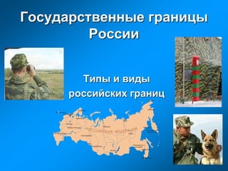 Государственные границы
России
Типы и виды
российских границ
 