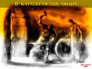 Η ΚΑΤΑΣΚΕΥΗ ΤΩΝ ΟΠΛΩΝ
νύχτα προς 27η
ημέρα
 