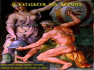 Η ΚΑΤΑΣΚΕΥΗ ΤΟΥ ΚΡΑΝΟΥΣ
Κράνος κατόπιν στερεόν αρμόδιον στο κεφάλι,
καλότεχνο με ολόχρυσο στην κορυφήν τον λόφον.
νύχτα προς 27η
ημέρα
 
