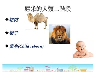 尼采的人類三階段
駱駝
獅子
重生(Child reborn)
 
