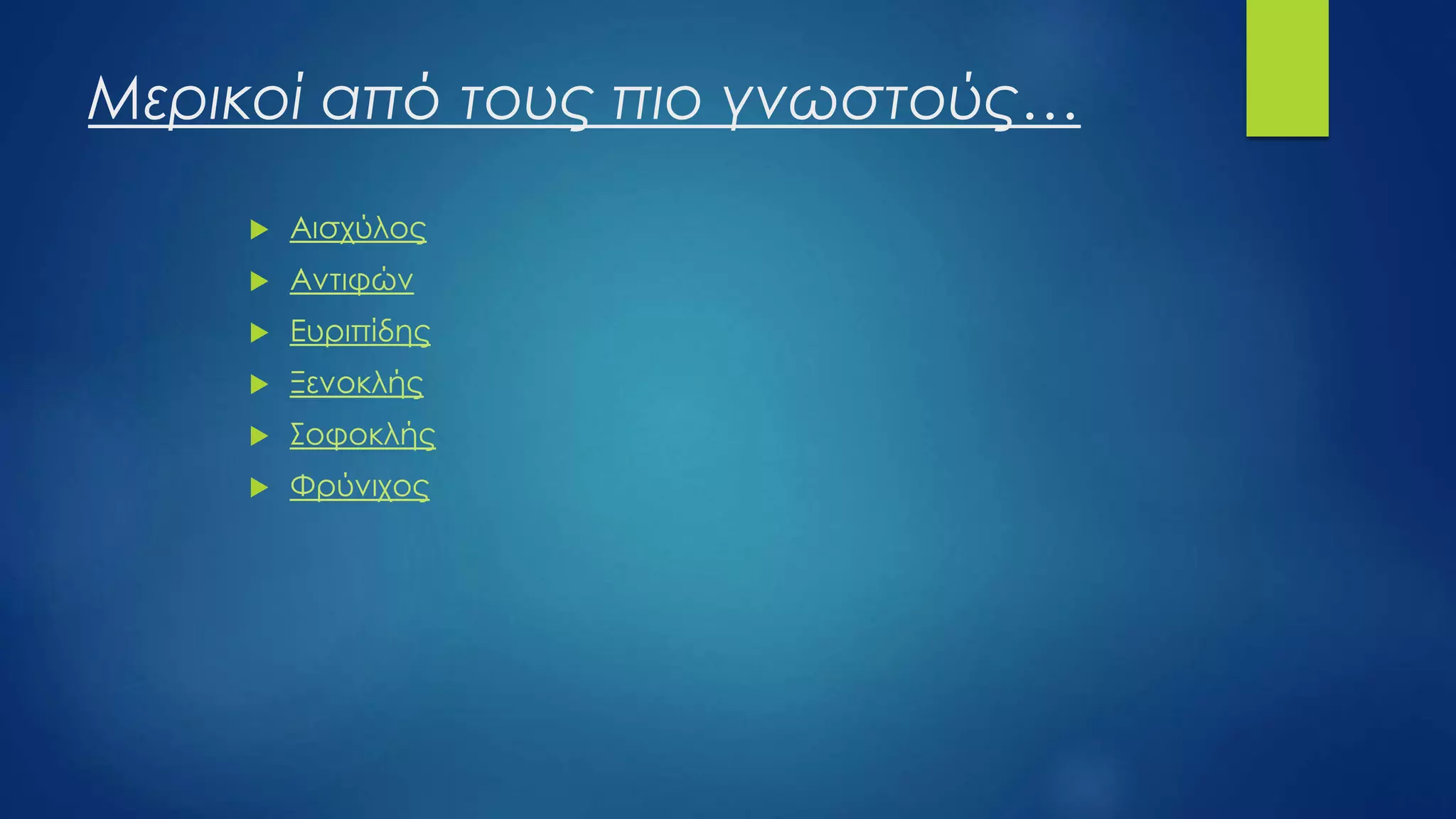 Μερικοί από τους πιο γνωστούς…
 Αισχύλος
 Αντιφών
 Ευριπίδης
 Ξενοκλής
 Σοφοκλής
 Φρύνιχος
 