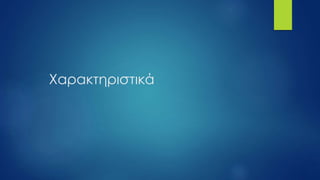 Χαρακτηριστικά
 