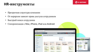 • Прозрачная структура компании
• От иерархии зависят права доступа сотрудников
• Быстрый поиск сотрудника
• Синхронизация с Mac, iPhone, iPad или Android
HR-инструменты
 