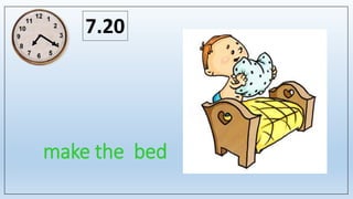 make the bed
7.20