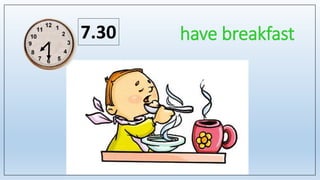 have breakfast7.30