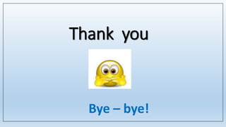 Thank you
Bye – bye!
