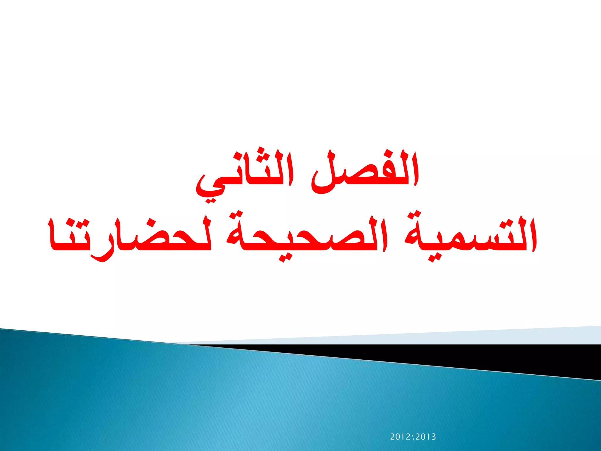 ‫الثاني‬ ‫الفصل‬
‫لحضارتنا‬ ‫الصحيحة‬ ‫التسمية‬
20122013
 