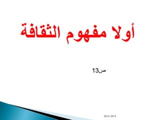 ‫الثقافة‬ ‫مفهوم‬ ‫أوال‬
‫ص‬13
20122013
 