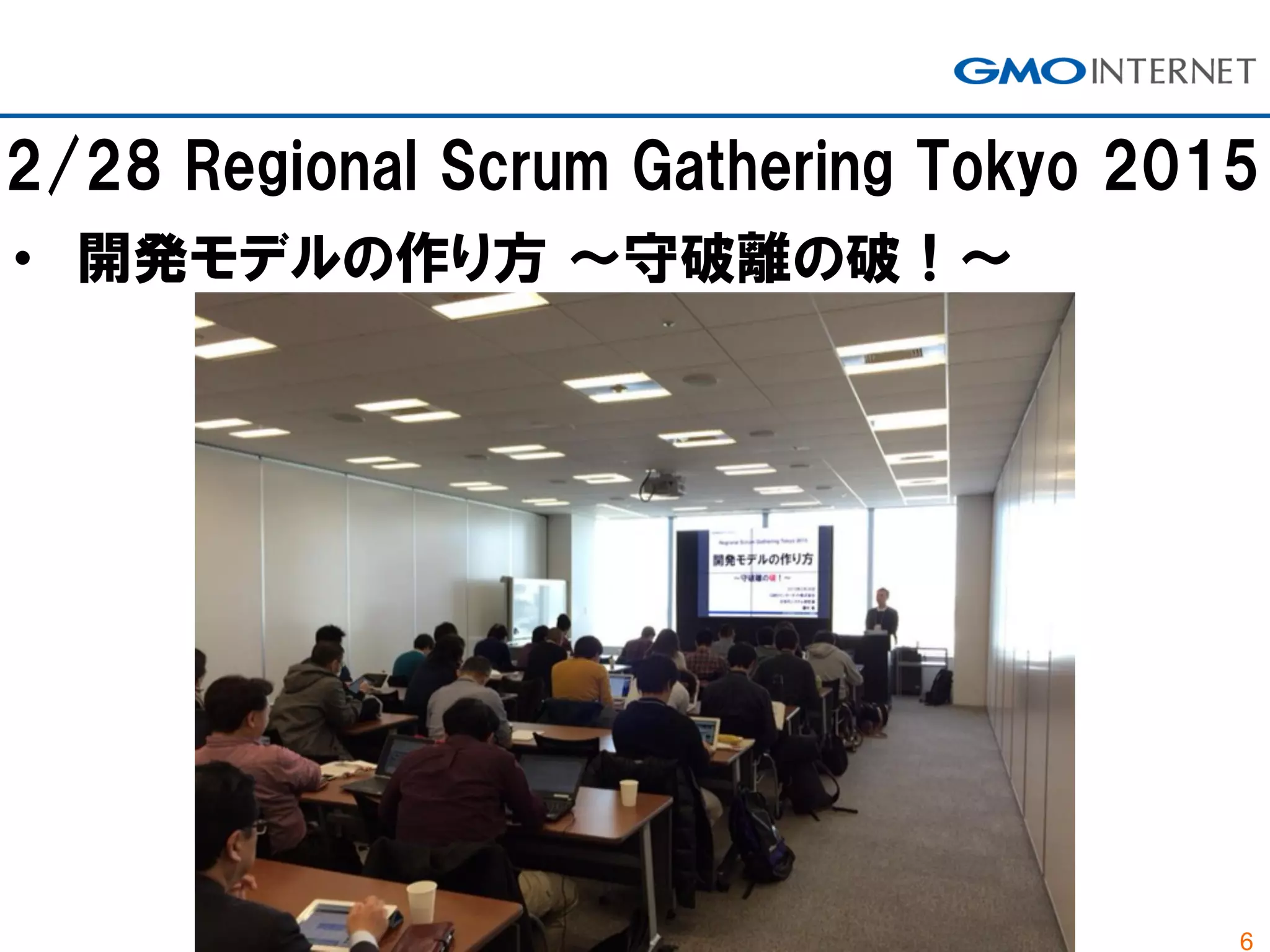 6
2/28 Regional Scrum Gathering Tokyo 2015
• 開発モデルの作り方 ～守破離の破！～
 