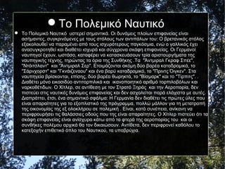  Το Πολεμικό Ναυτικό υστερεί σημαντικά. Οι δυνάμεις πλοίων επιφανείας είναι
ασήμαντες, συγκρινόμενες με τους στόλους των αντιπάλων του: Ο βρετανικός στόλος
εξακολουθεί να παραμένει από τους ισχυρότερους παγκόσμια, ενώ ο γαλλικός έχει
ανασυγκροτηθεί και διαθέτει ισχυρά και σύγχρονα σκάφη επιφανείας. Οι Γερμανοί
ναυπηγοί έχουν, ωστόσο, καταφέρει να κατασκευάσουν τρία αριστουργήματα της
ναυπηγικής τέχνης, τηρώντας τα όρια της Συνθήκης .Τα "Άντμιραλ Γκραφ Σπέε",
"Ντόιτσλαντ" και "Άντμιραλ Σερ". Ετοιμάζονται ακόμη δύο βαρέα καταδρομικά, το
"Σάρνχορστ" και "Γκνάιζεναου" και ένα βαρύ καταδρομικό, το "Πριντς Όιγκεν". Στα
ναυπηγεία βρίσκονται, επίσης, δύο βαρέα θωρηκτά, το "Βίσμαρκ" και το "Τίρπιτς". .
Διαθέτει μόνο εικοσιδύο αντιτορπιλικά και ικανοποιητικό αριθμό τορπιλοβόλων και
ναρκοθέτιδων. Ο Χίτλερ, σε αντίθεση με τον Στρατό Ξηράς και την Αεροπορία, δεν
πιστεύει στις ναυτικές δυνάμεις επιφανείας και δεν ασχολείται παρά ελάχιστα με αυτές.
Διαπράττει, έτσι, ένα σημαντικό σφάλμα: Η Γερμανία δεν διαθέτει τις πρώτες ύλες που
είναι απαραίτητες για το εξοπλιστικό της πρόγραμμα, πολλώ μάλλον για τη μετατροπή
της οικονομίας της εξ ολοκλήρου σε πολεμική . Είναι, κατά συνέπεια, ανίκανη να
περιφρουρήσει τις θαλάσσιες οδούς που της είναι απαραίτητες. Ο Χίτλερ πιστεύει ότι τα
σκάφη επιφανείας είναι ανίσχυρα κάτω από τα φτερά της αεροπορίας του και οι
συνθήκες πολέμου αρχικά θα τον δικαιώσουν. Αντίθετα, δεν περιφρονεί καθόλου το
κατεξοχήν επιθετικό όπλο του Ναυτικού, τα υποβρύχια.
Το Πολεμικό Ναυτικό
 