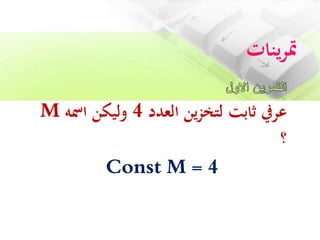 ‫ينات‬‫ر‬‫مت‬
‫العدد‬ ‫ين‬‫ز‬‫لتخ‬ ‫ثابت‬ ‫عريف‬4‫امسه‬ ‫وليكن‬M
‫؟‬
Const M = 4
 