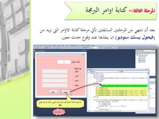 ‫الربجمة‬ ‫اوامر‬ ‫كتابة‬
‫السابقتني‬ ‫املرحلتني‬ ‫من‬ ‫ننتهي‬ ‫أن‬ ‫بعد‬‫تأيت‬‫ال‬ ‫امر‬‫و‬‫اال‬ ‫كتابة‬‫مرحلة‬‫من‬ ‫يد‬‫ر‬‫ن‬ ‫يت‬
(‫ستوديو‬ ‫بيسك‬ ‫فيجول‬)‫معني‬ ‫حدث‬ ‫وقوع‬ ‫عند‬ ‫ينفذها‬ ‫ان‬.
 