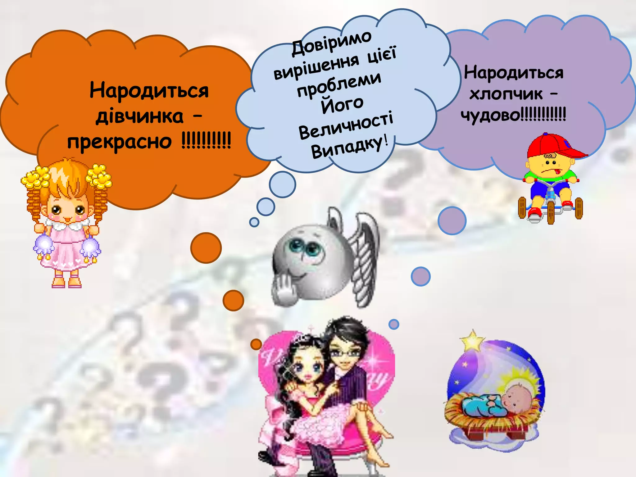 Народиться
дівчинка –
прекрасно !!!!!!!!!!
Народиться
хлопчик –
чудово!!!!!!!!!!!
 