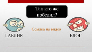 ПАБЛИК БЛОГ
Так кто же
победил?
Ссылка на видео
 