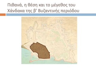 Πιθανά, η θέση και το μέγεθος του
Χάνδακα της β' Βυζαντινής περιόδου
 