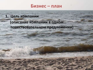 Бизнес – план
(C)ВадимГоренко,2014
1. Цель компании
(описание компании в одном
повествовательном предложении)
32
 
