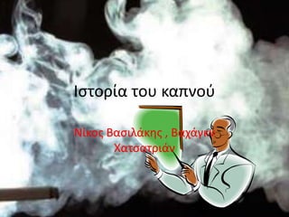 Ιστορία του καπνού
Νίκος Βασιλάκης , Bαχάγκν
Χατσατριάν
 
