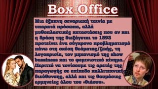 Box Office
Mια έξυπνη σεναριακή ταινία με
υπαρκτά πρόσωπα, αλλά
μυθοπλαστικές καταστάσεις που αν και
η δράση της διεξάγεται το 1593
προτείνει ένα σύγχρονο προβληματισμό
πάνω στη σχέση θεάματος/ζωής, τη
λογοκρισία, τον μηχανισμό της show
bussiness και το φεμινιστικό κίνημα.
Περιττό να τονίσουμε τις αρετές της
παραγωγής σε επίπεδο καλλιτεχνικής
διεύθυνσης, αλλά και τις θαυμάσιες
ερμηνείες όλου του «θιάσου».
 