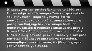 Η παραγωγή της ταινίας ξεκίνησε το 1991 στη
Universal με τον Έντουαρντ Ζουίκ στην καρέκλα
του σκηνοθέτη. Παρά το γεγονός ότι τα
κοστούμια και τα σκηνικά κατασκευάζονταν, ο
ρόλος του Σαίξπηρ δεν είχε ακόμα δοθεί σε
κάποιον, επειδή η Ρόμπερτς επέμενε ότι μόνο ο
Ντάνιελ Ντέι Λιούις μπορούσε να τον υποδυθεί.
Ο Ντέι Λιούις δεν έδειξε ενδιαφέρον για τον ρόλο
και όταν η Ρόμπερτς απέτυχε να τον πείσει,
αποσύρθηκε από την ταινία, 6 εβδομάδες πριν
ξεκινήσουν τα γυρίσματα.
 