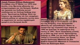 Joseph Fiennes (William Shakespeare)
Γεννήθηκε στις 27 Μαΐου του 1970 στην
Αγγλία, είναι Βρετανός ηθοποιός του
κινηματογράφου και του θεάτρου. Κέρδισε
την προσοχή του διεθνούς κοινού
υποδυόμενος τον Ουίλιαμ Σαίξπηρ στην
ταινία ''Ερωτευμένος Σαίξπηρ. Κατά την
διάρκεια της καριέρας του έχει απορρίψει
πολλούς ρόλους σε εμπορικές ταινίες ώστε
να εμφανιστεί σε ταινίες χαμηλότερου
προφίλ ή στο θεατρικό σανίδι
Gwyneth Paltrow (Viola De Lesseps)
Γεννήθηκε στις 27 Σεπτεμβρίου του 1972
στο Λος Άντζελες, είναι Αμερικανίδα
ηθοποιός και τραγουδίστρια. Έκανε το
υποκριτικό της ντεμπούτο στην σκηνή το
1990 και ξεκίνησε να εμφανίζεται στις
ταινίες το 1991.΄Εγινε παγκοσμίως γνωστή
με το ρόλο της στην ταινία ''Ερωτευμένος
Σαίξπηρ το 1998, για τον οποίο κέρδισε το
'Οσκαρ Α' Γυναικείου Ρόλου, την Χρυσή
Σφαίρα Καλύτερης Ηθοποιού και δυο
βραβεία Σωματείου Ηθοποιών Α' Γυναικείου
Ρόλου και Καλύτερου Καστ.
 