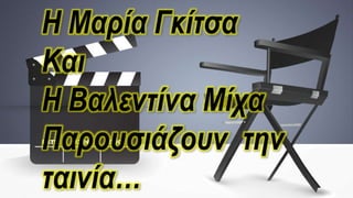 Η Μαρία Γκίτσα
Και
Η Βαλεντίνα Μίχα
Παρουσιάζουν την
ταινία…
 