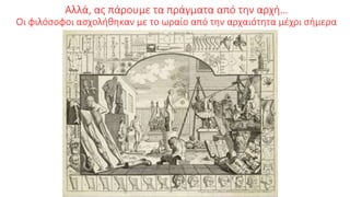 Αλλά, ας πάρουμε τα πράγματα από την αρχή…
Οι φιλόσοφοι ασχολήθηκαν με το ωραίο από την αρχαιότητα μέχρι σήμερα
 